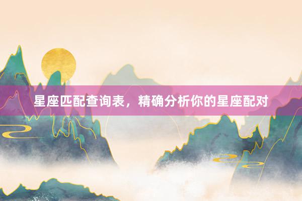 星座匹配查询表，精确分析你的星座配对